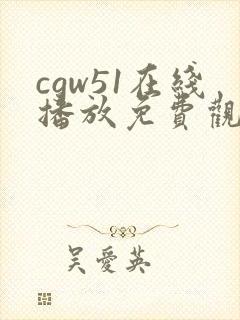 cgw51在线播放免费观看全集电视剧