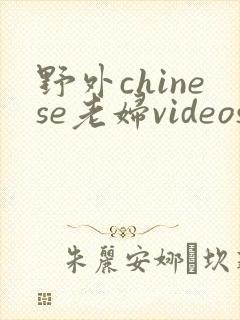野外chinese老妇videos