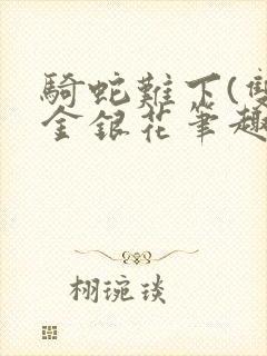 骑蛇难下(双)金银花笔趣阁