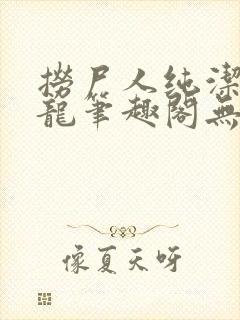 捞尸人纯洁的小龙笔趣阁无弹窗