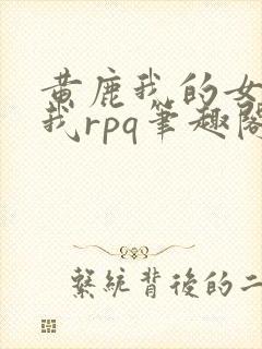 黄鹿我的女神是我rpq笔趣阁在哪里看