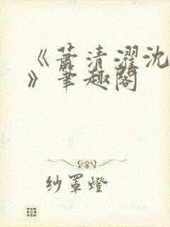 《萧清濯沈令柔》笔趣阁