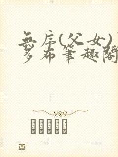 无序(父女)夏多布笔趣阁免费