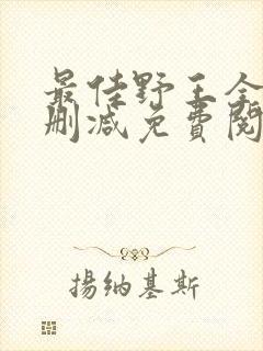 最佳野王全文无删减免费阅读