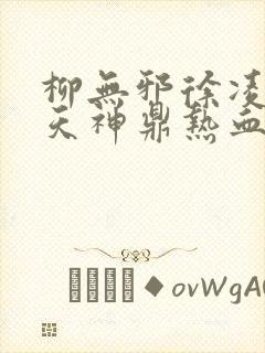 柳无邪徐凌雪吞天神鼎热血