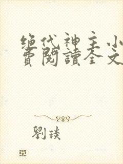 绝代神主小说免费阅读全文无删减封面