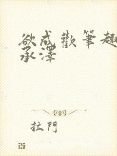 欲成欢笔趣阁顾承泽