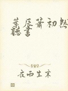 叶辰萧初然有声听书