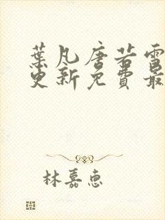 叶凡唐若雪超前更新免费最新章节封面