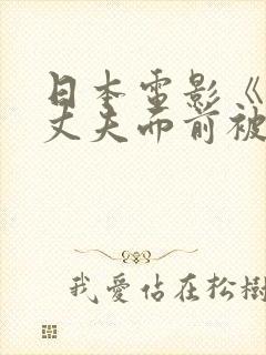 日本电影《她在丈夫面前被耍了
