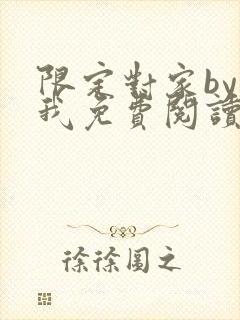限定对家by知我免费阅读笔趣阁全文阅