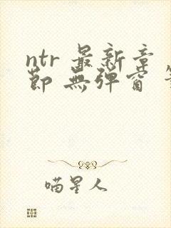 ntr 最新章节 无弹窗 笔趣阁