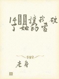 14妺妺让我破了她的处