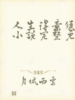 人生得意须纵欢小说完整免费阅读