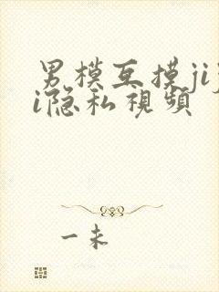 男模互摸jiji隐私视频封面
