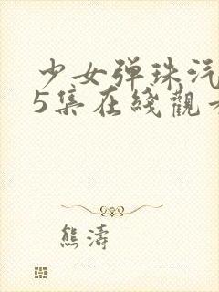 少女弹珠汽水第5集在线观看