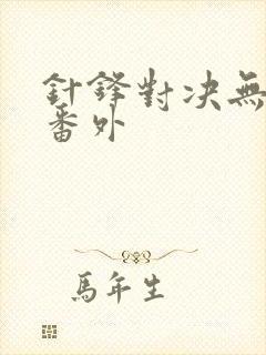 针锋对决无删减番外