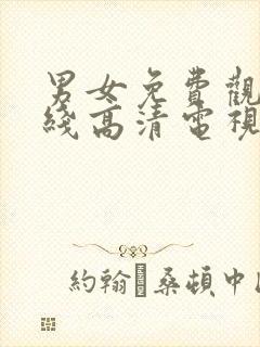 男女免费观看在线高清电视剧全集