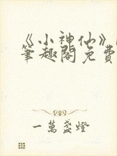 《小神仙》by笔趣阁免费阅读