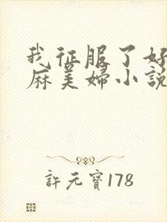 我征服了好友麻麻美妇小说