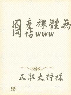 国产裸体无遮挡网站www