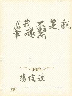 《我不是戏神》笔趣阁