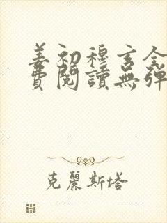 姜初穆玄全文免费阅读无弹窗笔趣阁