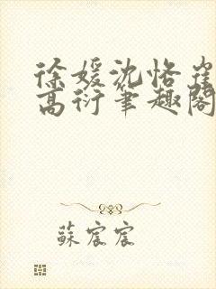 徐媛沈恪崔泽西高衍笔趣阁