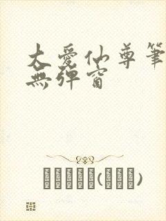 大爱仙尊笔趣阁无弹窗