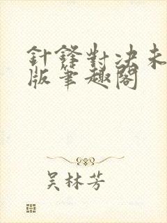 针锋对决未删减版笔趣阁