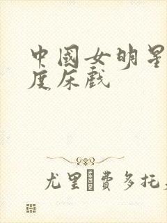 中国女明星大尺度床戏