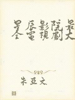 星辰影院最新最全电视剧大全免费观看