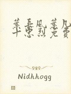 叶长风叶凡一门十忠烈免费