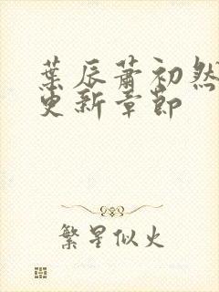 叶辰萧初然最新更新章节封面