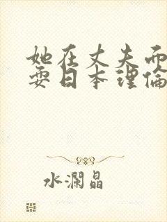 她在丈夫面前被耍日本理伦电影