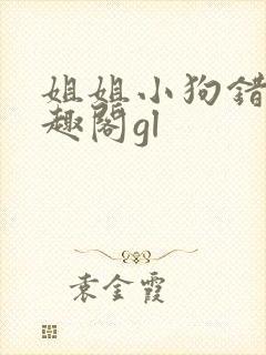 姐姐小狗错了笔趣阁gl