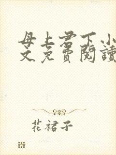母上君下小说全文免费阅读无弹窗