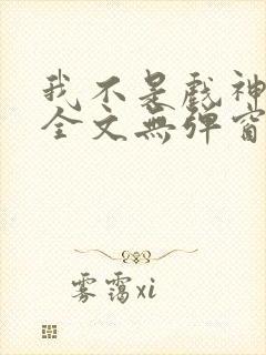 我不是戏神阅读全文无弹窗