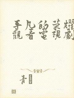 平凡的荣耀免费观看电视剧全集高清封面