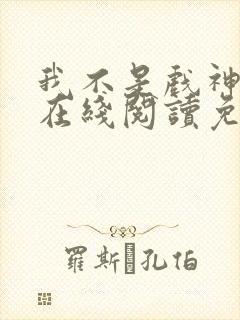 我不是戏神小说在线阅读免费全文