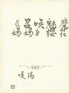 《召唤魅魔竟是妈妈》樱花动漫第1季