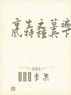 重生之草遍火凤凰特种兵下载