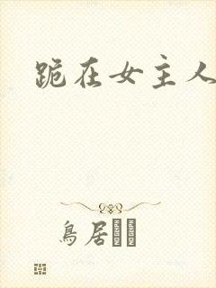 跪在女主人脚下