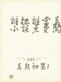 谁把谁当真全文小说免费阅读未删