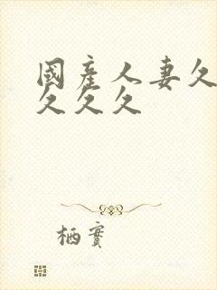 国产人妻久久久久久久