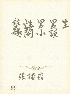 双性男男生子笔趣阁小说