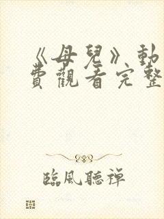 《母儿》动漫免费观看完整版