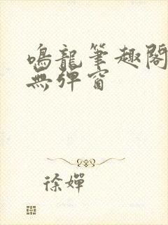 鸣龙笔趣阁免费无弹窗