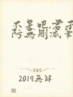 不是吧,君子也防无删减笔趣阁免费