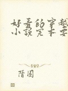 好看的穿越古代小说完本要男主角的